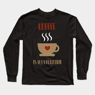 coffee is my valentine with a hot cup of coffee Long Sleeve T-Shirt